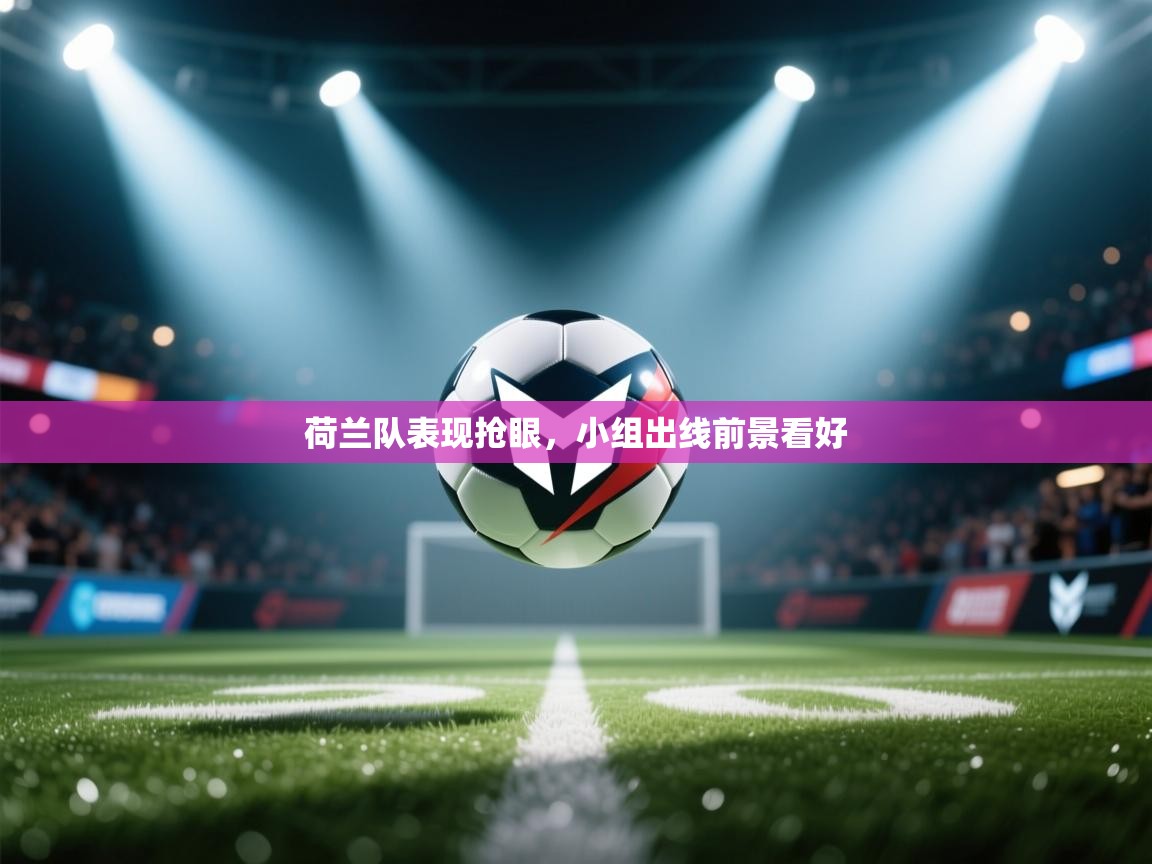 荷兰队表现抢眼，小组出线前景看好  第1张